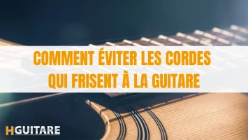 Comment éviter les cordes qui frisent à la guitare